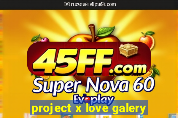 project x love galery